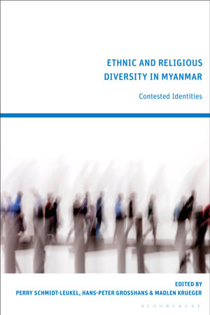 Ethnic and Religious Diversity in Myanmar : Contested Identities - Perry Schmidt-Leukel