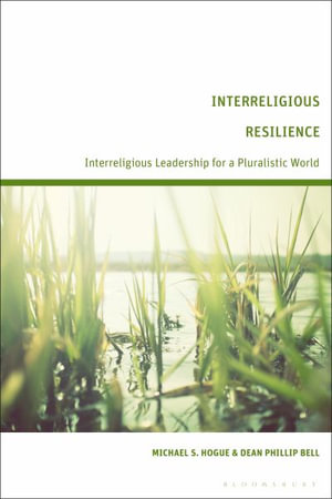 Interreligious Resilience : Interreligious Leadership for a Pluralistic World - Michael S. Hogue