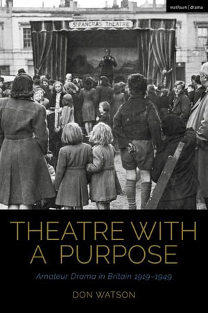 Theatre with a Purpose : Amateur Drama in Britain 1919-1949 - Don Watson