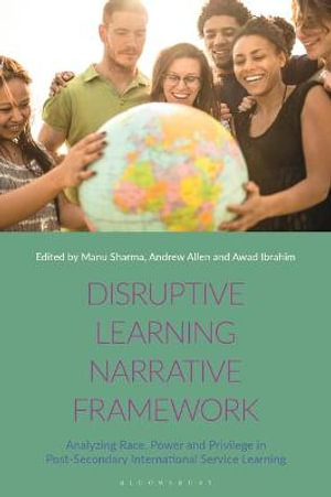 Disruptive Learning Narrative Framework : Analyzing Race, Power and Privilege in Post-Secondary International Service Learning - Manu Sharma