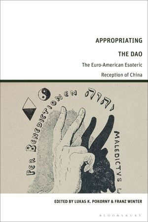 Appropriating the Dao : The Euro-American Esoteric Reception of China - Lukas K. Pokorny
