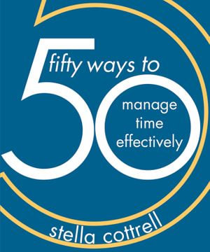 50 Ways to Manage Time Effectively : 50 Ways - Stella Cottrell