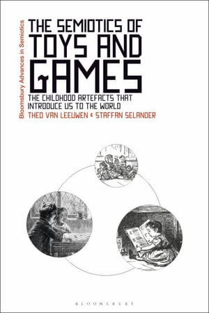The Semiotics of Toys and Games : The Childhood Artefacts that Introduce Us to the World - Theo Van Leeuwen
