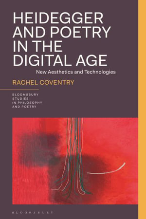 Heidegger and Poetry in the Digital Age : New Aesthetics and Technologies - Rachel Coventry