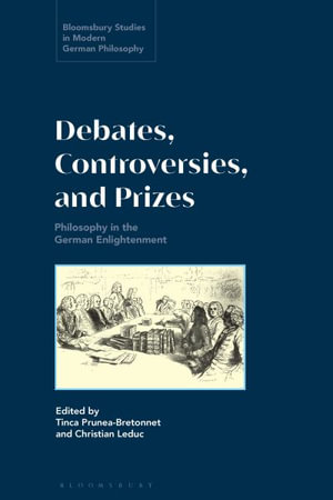 Debates, Controversies, and Prizes : Philosophy in the German Enlightenment - Christian  Leduc