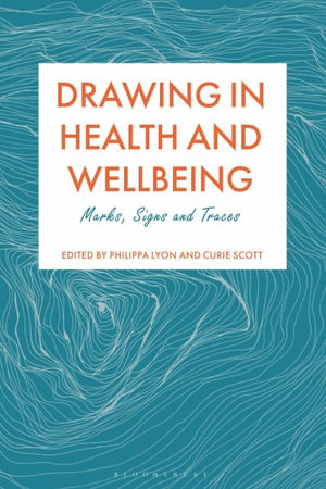 Drawing in Health and Wellbeing : Marks, Signs and Traces - Philippa Lyon