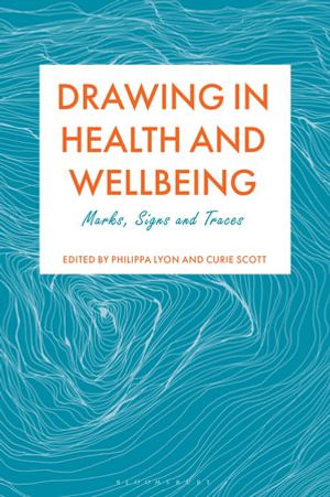 Drawing in Health and Wellbeing : Marks, Signs and Traces - Philippa Lyon