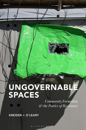 Ungovernable Spaces : Community Formation and the Poetics of Resistance - James O'Leary