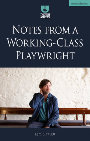 Notes from a Working-Class Playwright : Theatre Makers - Leo Butler