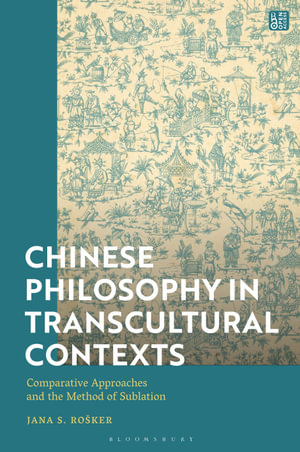 Chinese Philosophy in Transcultural Contexts : Comparative Approaches and the Method of Sublation - Jana S. Rosker