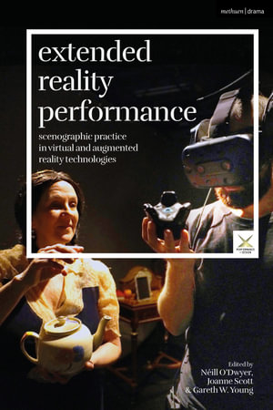 Extended Reality Performance : Scenographic Practice in Virtual and Augmented Reality Technologies - Dr Gareth W.  Young