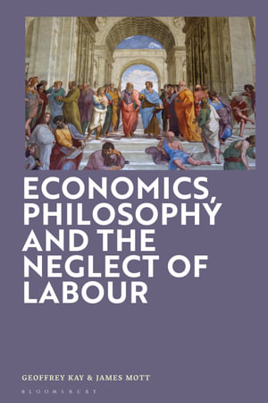 Economics, Philosophy and the Neglect of Labour : Economics and Philosophy - Dr Geoffrey Kay