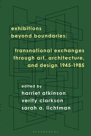 Exhibitions Beyond Boundaries : Transnational Exchanges through Art, Architecture, and Design 1945-1985 - Harriet  Atkinson