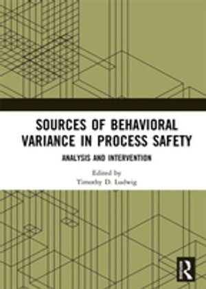 Sources of Behavioral Variance in Process Safety : Analysis and Intervention - Timothy D. Ludwig