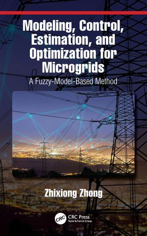 Modeling, Control, Estimation, and Optimization for Microgrids : A Fuzzy-Model-Based Method - Zhixiong Zhong