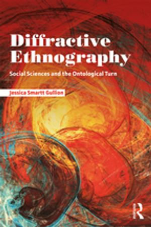Diffractive Ethnography : Social Sciences and the Ontological Turn - Jessica Smartt Gullion