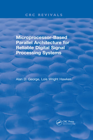 Microprocessor-Based Parallel Architecture for Reliable Digital Signal Processing Systems - Alan D. George