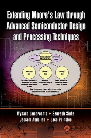Extending Moore's Law through Advanced Semiconductor Design and Processing Techniques - Wynand Lambrechts