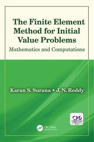 The Finite Element Method for Initial Value Problems : Mathematics and Computations - Karan S. Surana