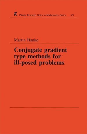 Conjugate Gradient Type Methods for Ill-Posed Problems : Chapman & Hall/CRC Research Notes in Mathematics Series - Martin Hanke