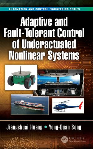 Adaptive and Fault-Tolerant Control of Underactuated Nonlinear Systems : Automation and Control Engineering - Jiangshuai Huang