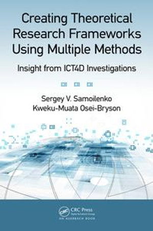 Creating Theoretical Research Frameworks using Multiple Methods : Insight from ICT4D Investigations - Sergey V. Samoilenko