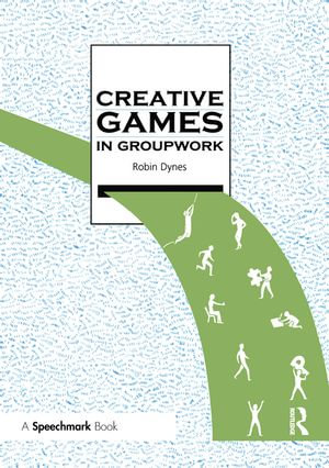 Creative Games in Groupwork : Creative Activities in Groupwork - Robin Dynes