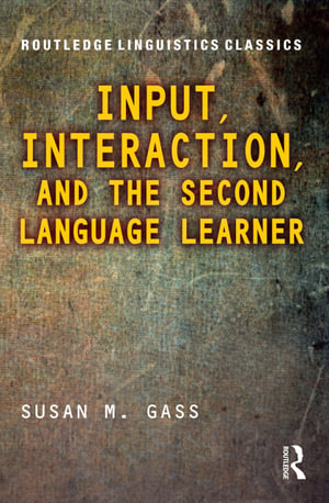 Input, Interaction, and the Second Language Learner : Routledge Linguistics Classics - Susan M. Gass