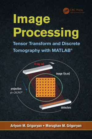 Image Processing : Tensor Transform and Discrete Tomography with MATLAB ® - Artyom M. Grigoryan