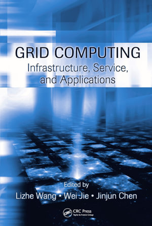 Grid Computing : Infrastructure, Service, and Applications - Lizhe Wang