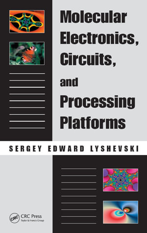 Molecular Electronics, Circuits, and Processing Platforms : Nano- and Microscience, Engineering, Technology and Medicine - Sergey Edward Lyshevski