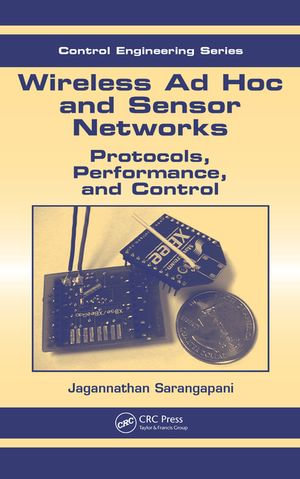 Wireless Ad hoc and Sensor Networks : Protocols, Performance, and Control - Jagannathan Sarangapani