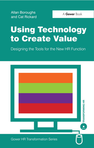 Using Technology to Create Value : Designing the Tools for the New HR Function - Allan Boroughs