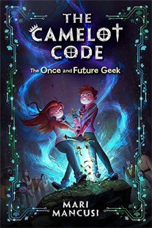 The Camelot Code, Book 1: The Once and Future Geek : Camelot Code - Mari Mancusi
