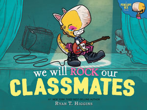 We Will Rock Our Classmates : A Penelope Rex Book - Ryan T. Higgins