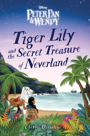 Tiger Lily and the Secret Treasure of Neverland : Peter Pan & Wendy  - Cherie Dimaline
