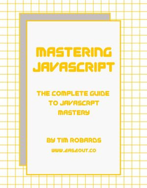 Mastering JavaScript : The Complete Guide to JavaScript Mastery - Tim Robards