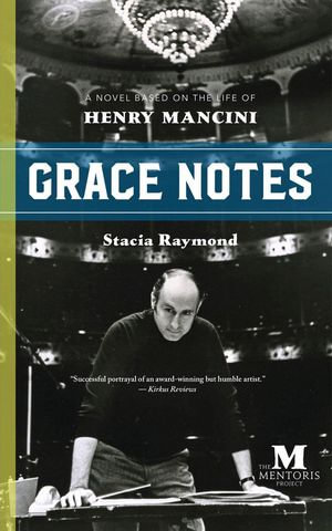Grace Notes : A Novel Based on the Life of Henry Mancini - Stacia Raymond
