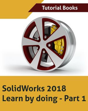 Solidworks 2018 Learn by doing - Part 1 - Tutorial Books