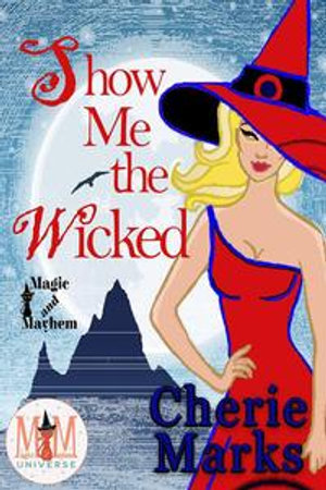 Show Me The Wicked: Magic and Mayhem Universe : Wicked Hearts, #2 - Cherie Marks