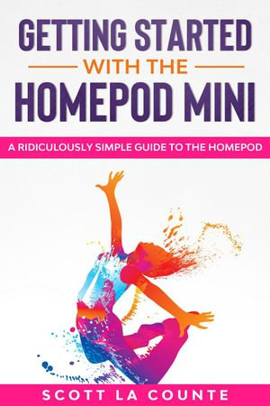 Getting Started With the HomePod Mini : A Ridiculously Simple Guide to the HomePod - Scott La Counte