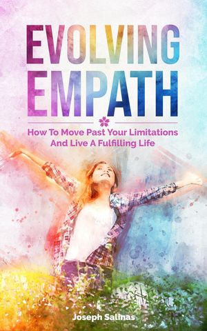 Evolving Empath : How To Move Past Your Limitations And Live A Fulfilling Life - Joseph Salinas