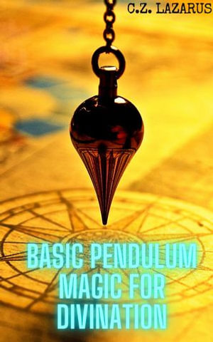 Basic Pendulum Magic for Divination - C.Z. Lazarus