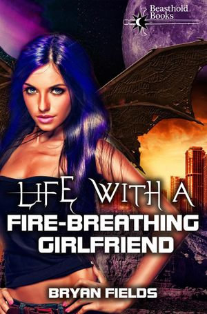 Life with a Fire-Breathing Girlfriend : The Dragonbound Chronicles, #1 - Bryan Fields