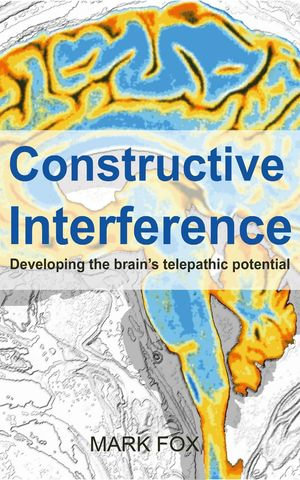Constructive Interference : Developing the brain's telepathic potential - Mark Fox