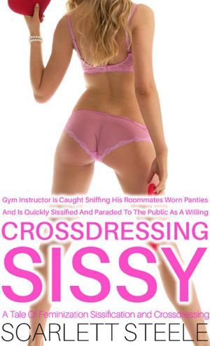 Gym Instructor Is Caught Sniffing His Roommates Worn Panties And Is Quickly  Sissified And Paraded To The Public As A Willing Crossdressing Sissy! - A  Tale Of Feminization Sissification and Crossdressi, eBook
