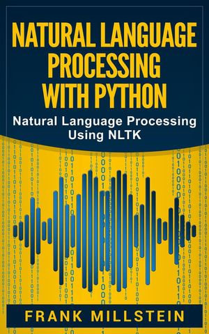 Natural Language Processing with Python : Natural Language Processing Using NLTK - Frank Millstein