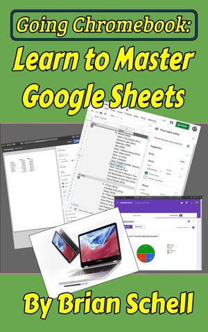 Going Chromebook: Learn to Master Google Sheets : Going Chromebook, #3 - Brian Schell