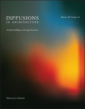 Diffusions in Architecture : Artificial Intelligence and Image Generators - Matias del Campo
