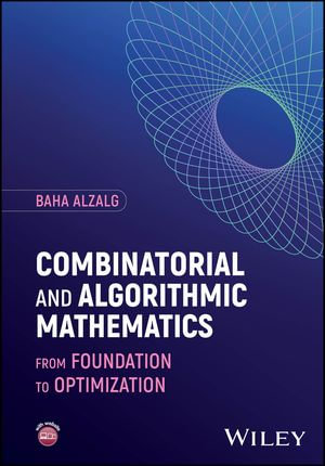 Combinatorial and Algorithmic Mathematics : From Foundation to Optimization - Baha Alzalg